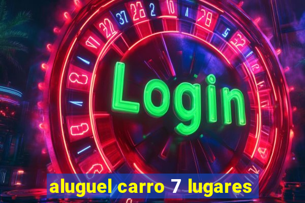 aluguel carro 7 lugares